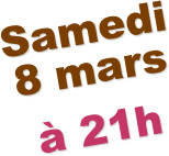 Samedi
8 mars
à 21h
